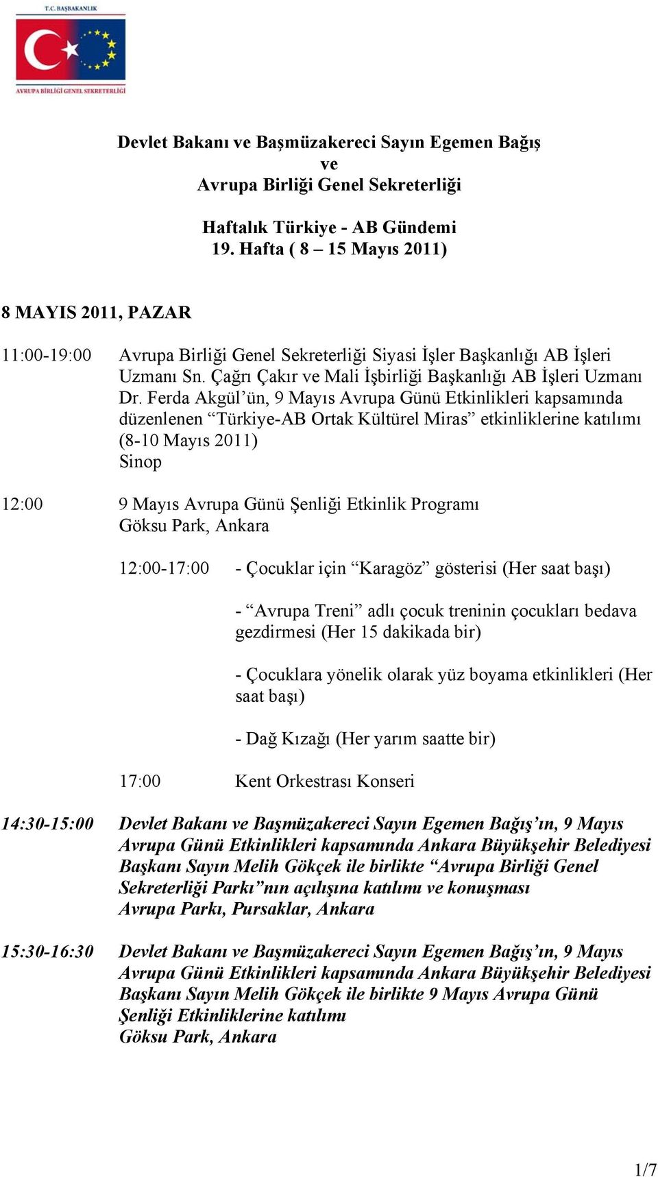 Ferda Akgül ün, 9 Mayıs Avrupa Günü Etkinlikleri kapsamında düzenlenen Türkiye-AB Ortak Kültürel Miras etkinliklerine katılımı (8-10 Mayıs 2011) Sinop 12:00 9 Mayıs Avrupa Günü Şenliği Etkinlik