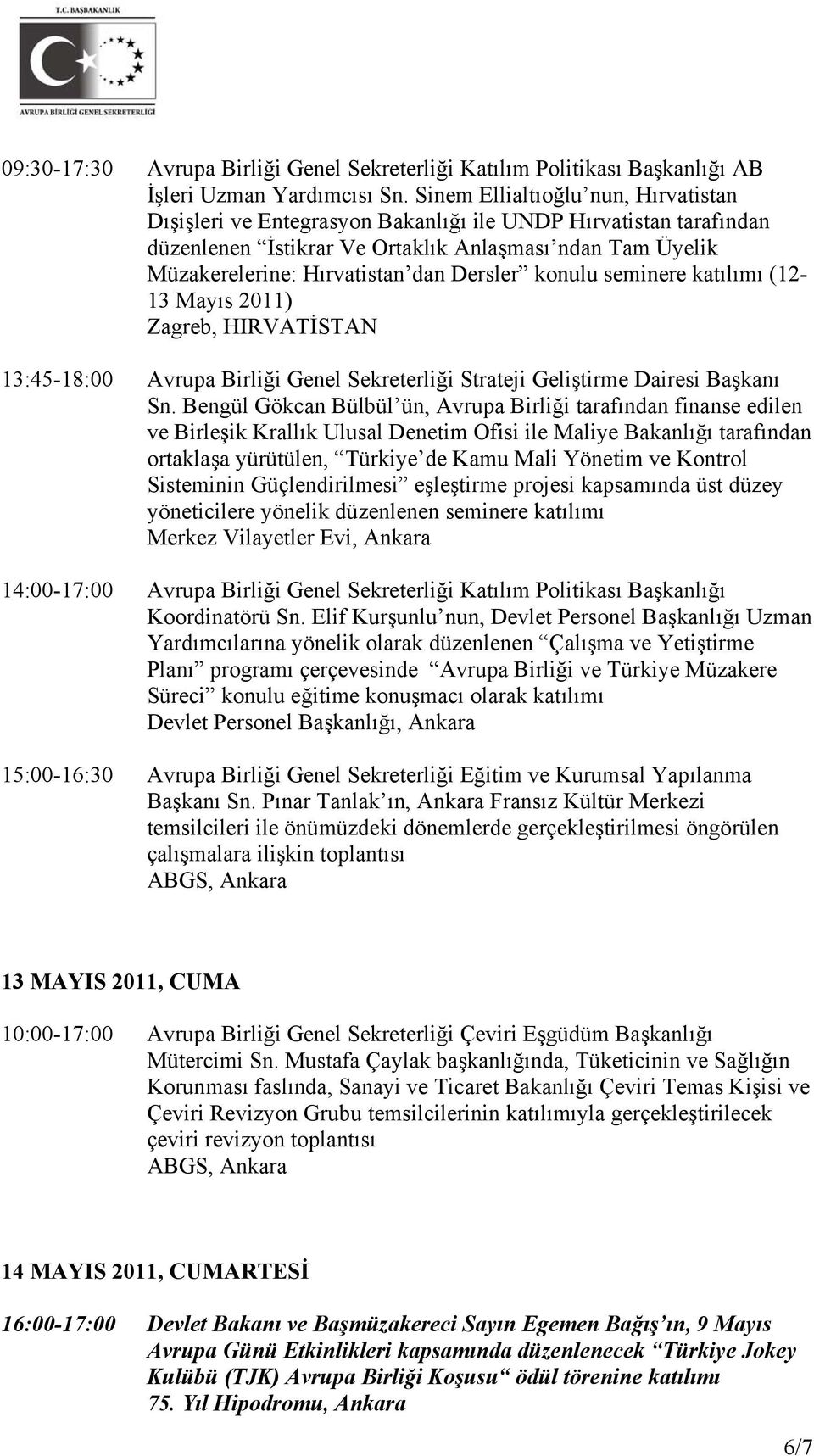 Dersler konulu seminere katılımı (12-13 Mayıs 2011) Zagreb, HIRVATİSTAN 13:45-18:00 Avrupa Birliği Genel Sekreterliği Strateji Geliştirme Dairesi Başkanı Sn.