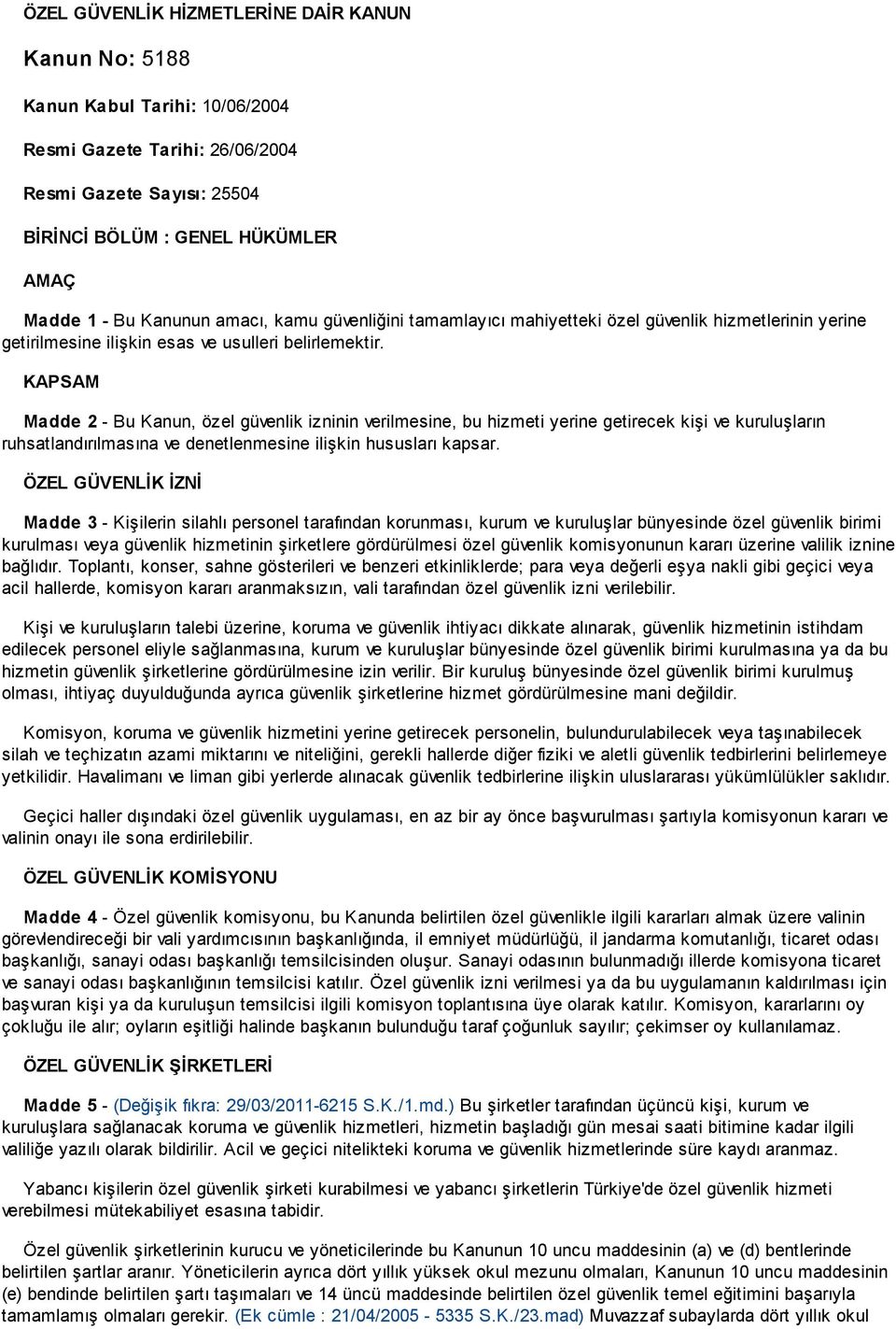 KAPSAM Madde 2 - Bu Kanun, özel güvenlik izninin verilmesine, bu hizmeti yerine getirecek kişi ve kuruluşların ruhsatlandırılmasına ve denetlenmesine ilişkin hususları kapsar.