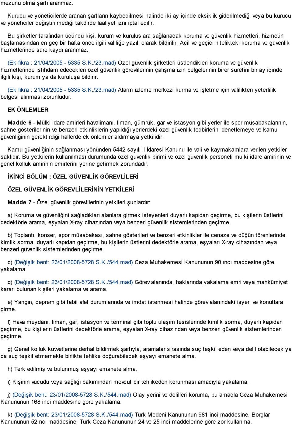 Bu şirketler tarafından üçüncü kişi, kurum ve kuruluşlara sağlanacak koruma ve güvenlik hizmetleri, hizmetin başlamasından en geç bir hafta önce ilgili valiliğe yazılı olarak bildirilir.