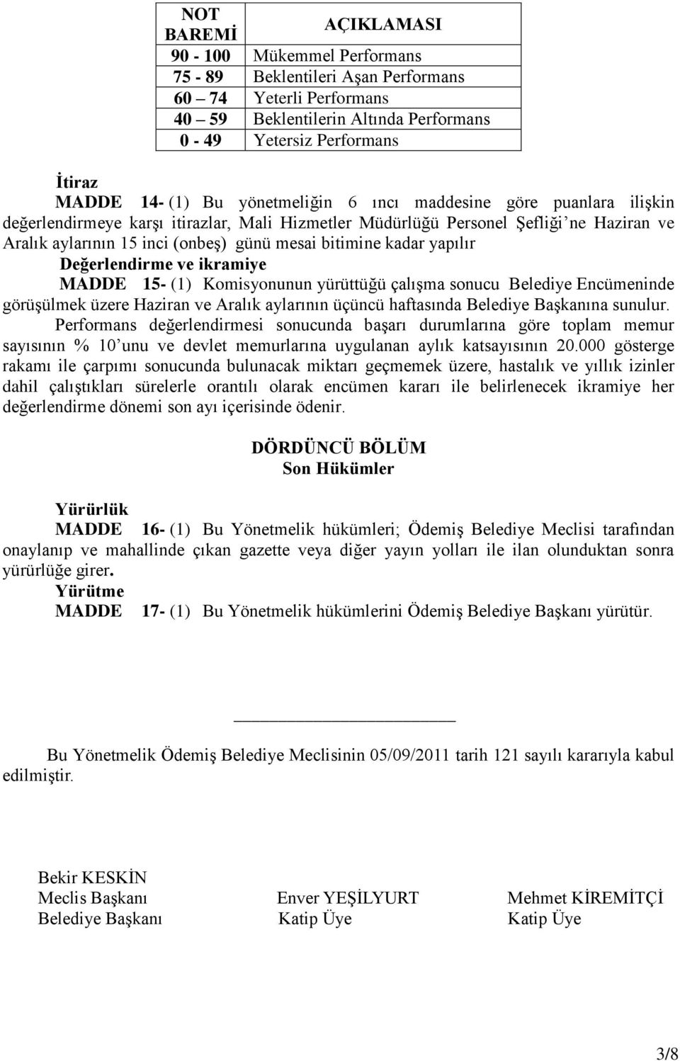 yapılır Değerlendirme ve ikramiye MADDE 15- (1) Komisyonunun yürüttüğü çalıģma sonucu Belediye Encümeninde görüģülmek üzere Haziran ve Aralık aylarının üçüncü haftasında Belediye BaĢkanına sunulur.