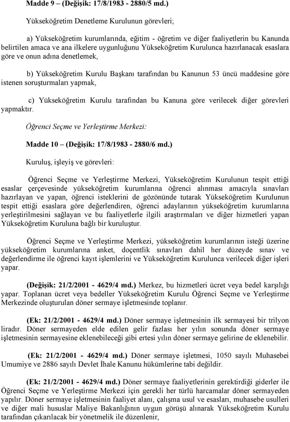 hazırlanacak esaslara göre ve onun adına denetlemek, b) Yükseköğretim Kurulu Başkanı tarafından bu Kanunun 53 üncü maddesine göre istenen soruşturmaları yapmak, c) Yükseköğretim Kurulu tarafından bu