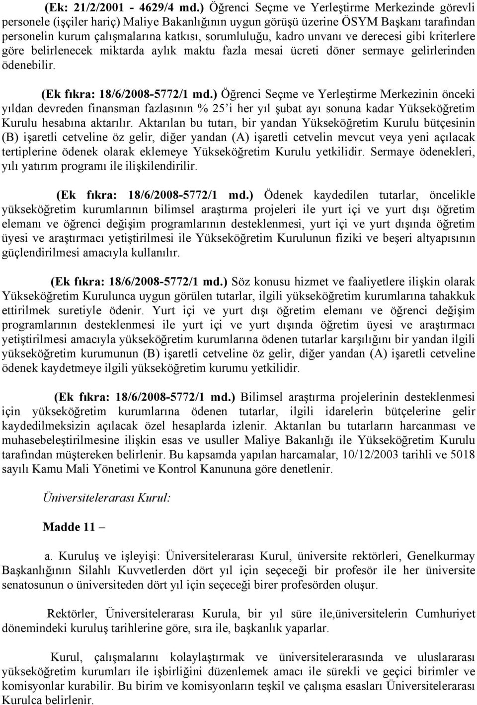 unvanı ve derecesi gibi kriterlere göre belirlenecek miktarda aylık maktu fazla mesai ücreti döner sermaye gelirlerinden ödenebilir. (Ek fıkra: 18/6/2008-5772/1 md.