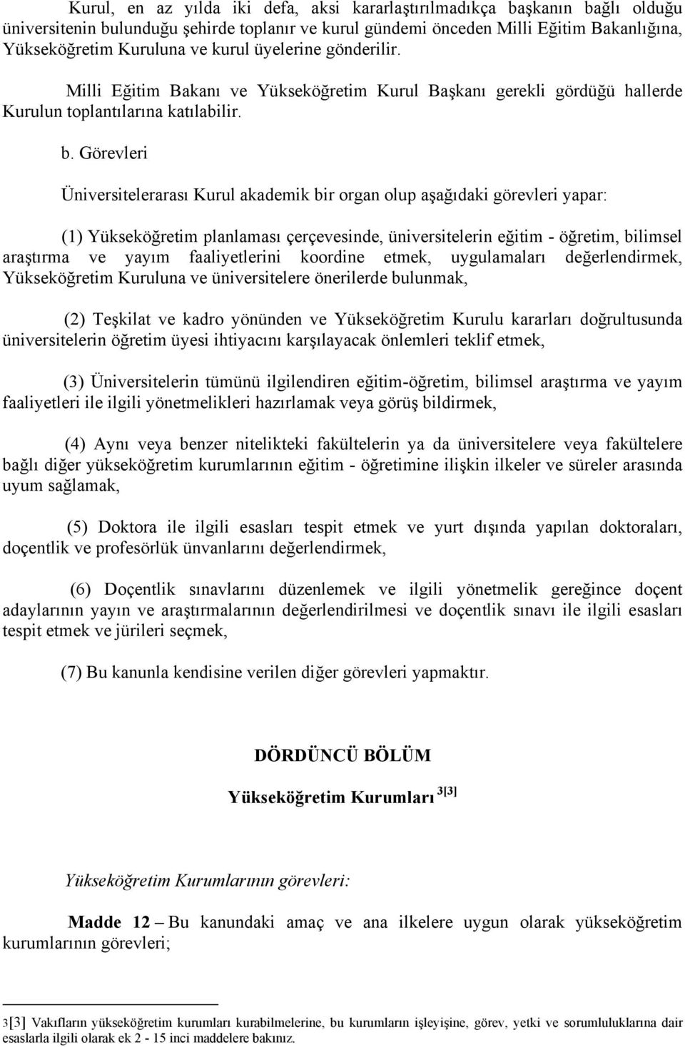 Görevleri Üniversitelerarası Kurul akademik bir organ olup aşağıdaki görevleri yapar: (1) Yükseköğretim planlaması çerçevesinde, üniversitelerin eğitim - öğretim, bilimsel araştırma ve yayım