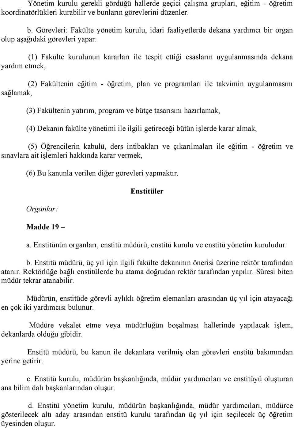 Görevleri: Fakülte yönetim kurulu, idari faaliyetlerde dekana yardımcı bir organ olup aşağıdaki görevleri yapar: (1) Fakülte kurulunun kararları ile tespit ettiği esasların uygulanmasında dekana