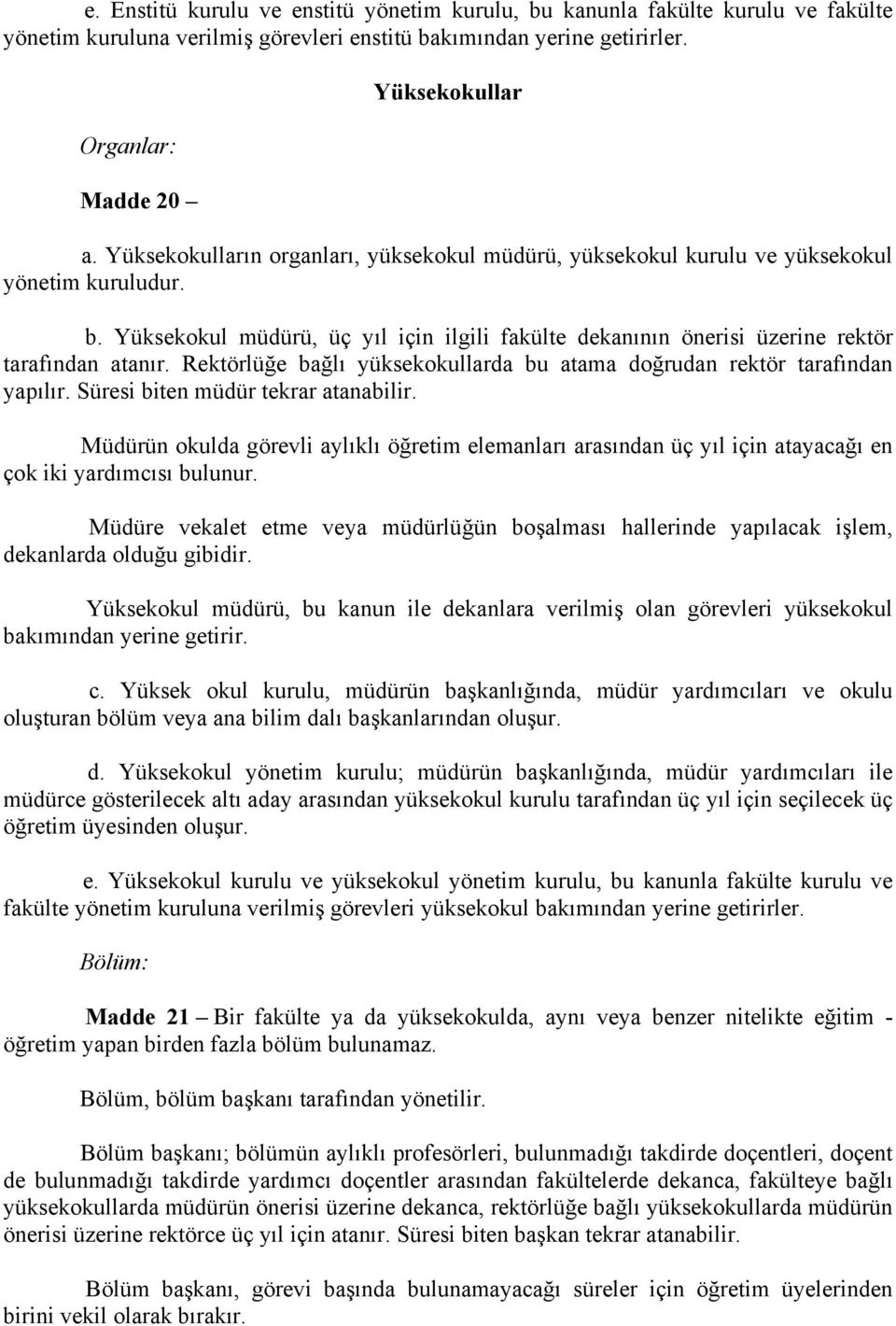 Rektörlüğe bağlı yüksekokullarda bu atama doğrudan rektör tarafından yapılır. Süresi biten müdür tekrar atanabilir.