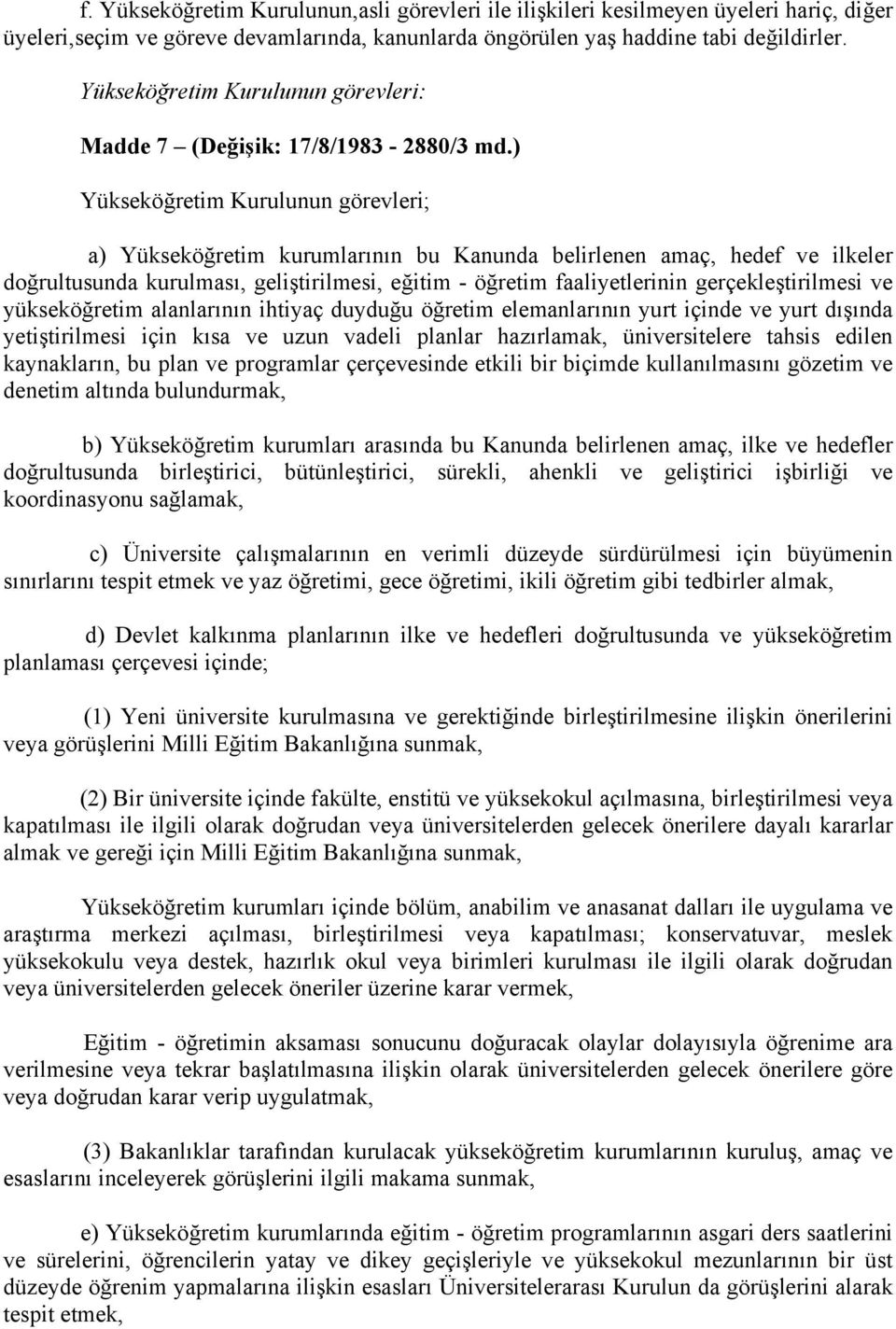 ) Yükseköğretim Kurulunun görevleri; a) Yükseköğretim kurumlarının bu Kanunda belirlenen amaç, hedef ve ilkeler doğrultusunda kurulması, geliştirilmesi, eğitim - öğretim faaliyetlerinin