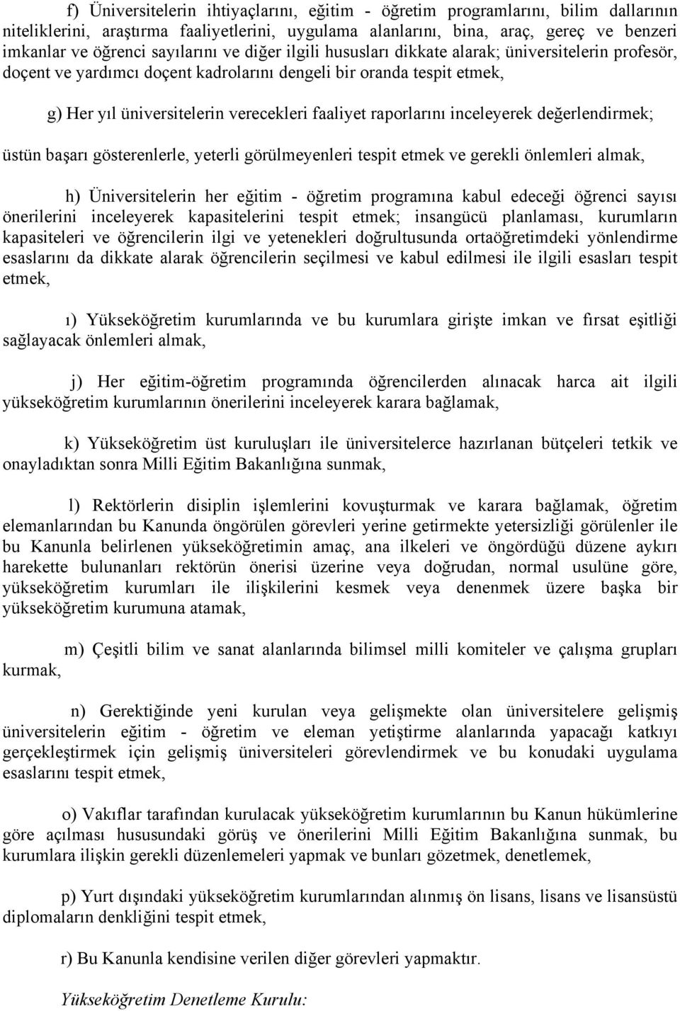 raporlarını inceleyerek değerlendirmek; üstün başarı gösterenlerle, yeterli görülmeyenleri tespit etmek ve gerekli önlemleri almak, h) Üniversitelerin her eğitim - öğretim programına kabul edeceği