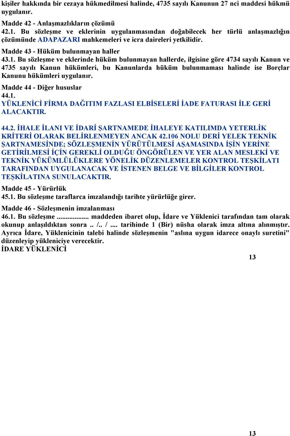 Bu sözleşme ve eklerinde hüküm bulunmayan hallerde, ilgisine göre 4734 sayılı Kanun ve 4735 sayılı Kanun hükümleri, bu Kanunlarda hüküm bulunmaması halinde ise Borçlar Kanunu hükümleri uygulanır.