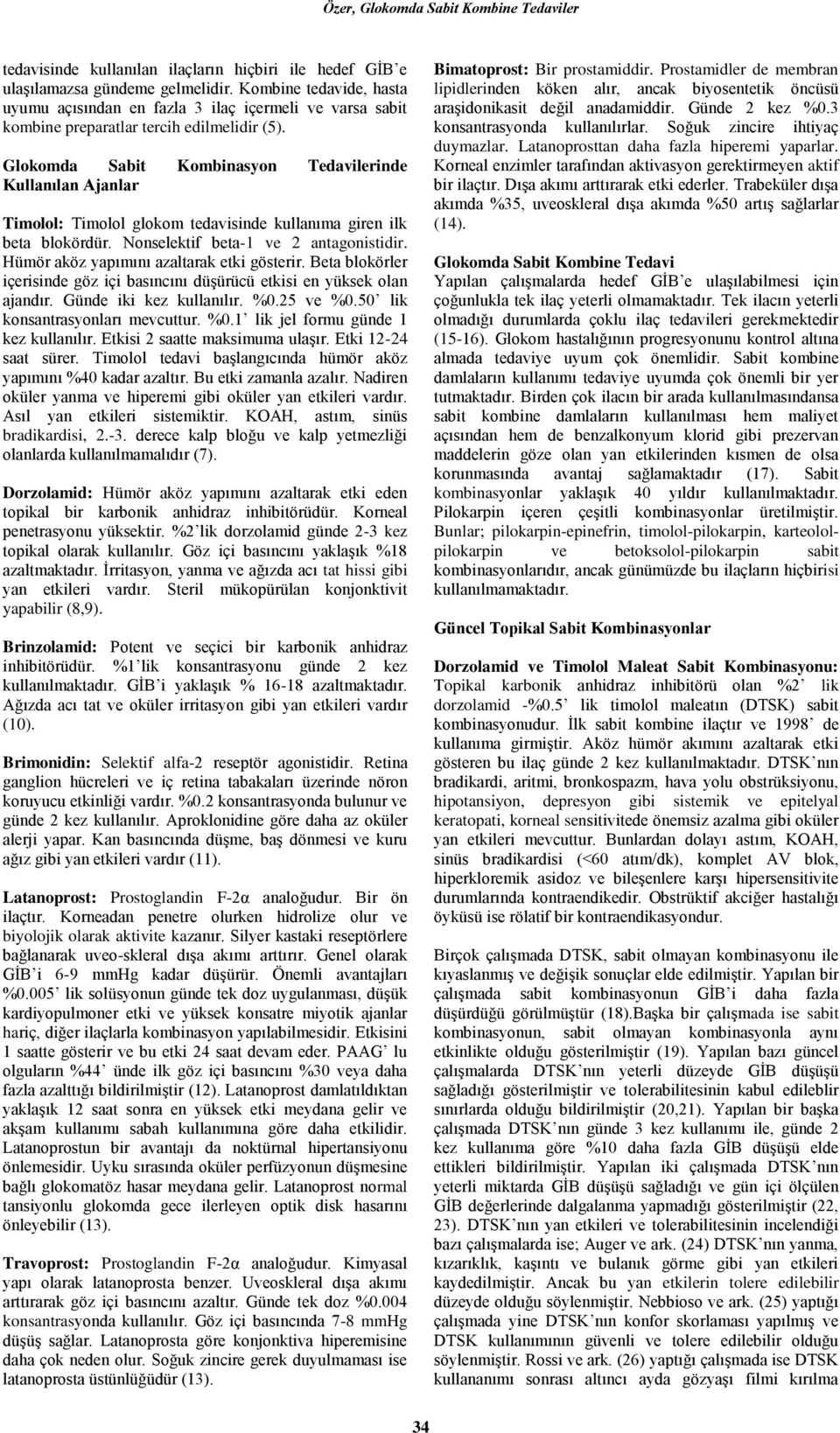 Glokomda Sabit Kombinasyon Tedavilerinde Kullanılan Ajanlar Timolol: Timolol glokom tedavisinde kullanıma giren ilk beta blokördür. Nonselektif beta-1 ve 2 antagonistidir.