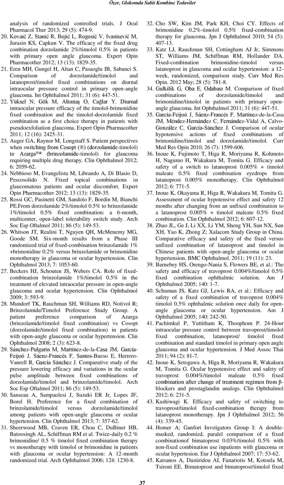 Eren MH, Gungel H, Altan C, Pasaoglu IB, Sabanci S. Comparison of dorzolamide/timolol and latanoprost/timolol fixed combinations on diurnal intraocular pressure control in primary open-angle glaucoma.