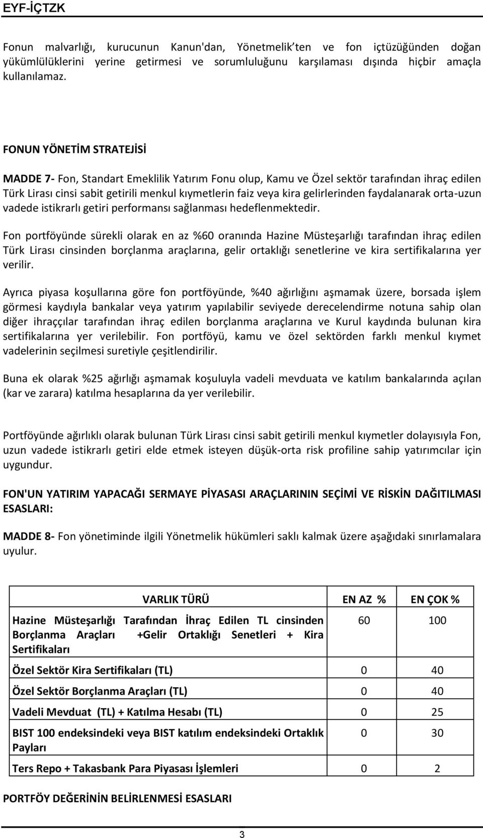 gelirlerinden faydalanarak orta-uzun vadede istikrarlı getiri performansı sağlanması hedeflenmektedir.