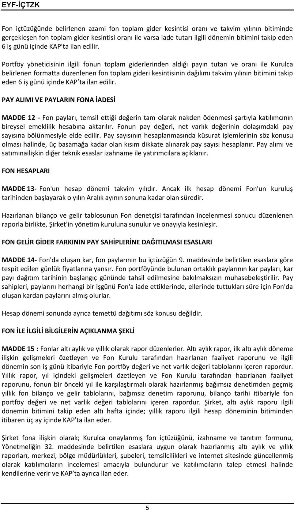 Portföy yöneticisinin ilgili fonun toplam giderlerinden aldığı payın tutarı ve oranı ile Kurulca belirlenen formatta düzenlenen fon toplam gideri kesintisinin dağılımı takvim yılının bitimini takip