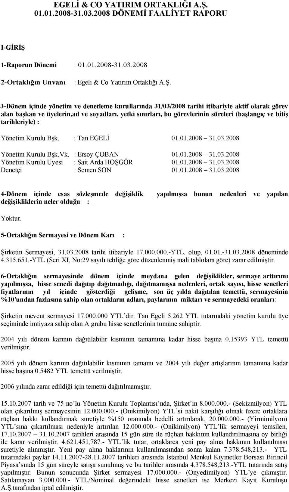 1-Raporun Dönemi : 01.01.2008-31.03.2008 2-Ortaklığın Unvanı : Egeli & Co Yatırım Ortaklığı A.Ş.