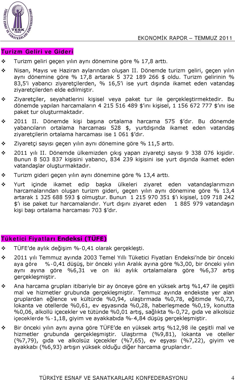 Turizm gelirinin % 83,5 i yabancı ziyaretçilerden, % 16,5 i ise yurt dışında ikamet eden vatandaş ziyaretçilerden elde edilmiştir.