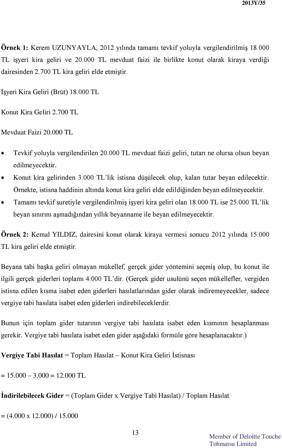 000 TL mevduat faizi geliri, tutarı ne olursa olsun beyan edilmeyecektir. Konut kira gelirinden 3.000 TL lik istisna düşülecek olup, kalan tutar beyan edilecektir.