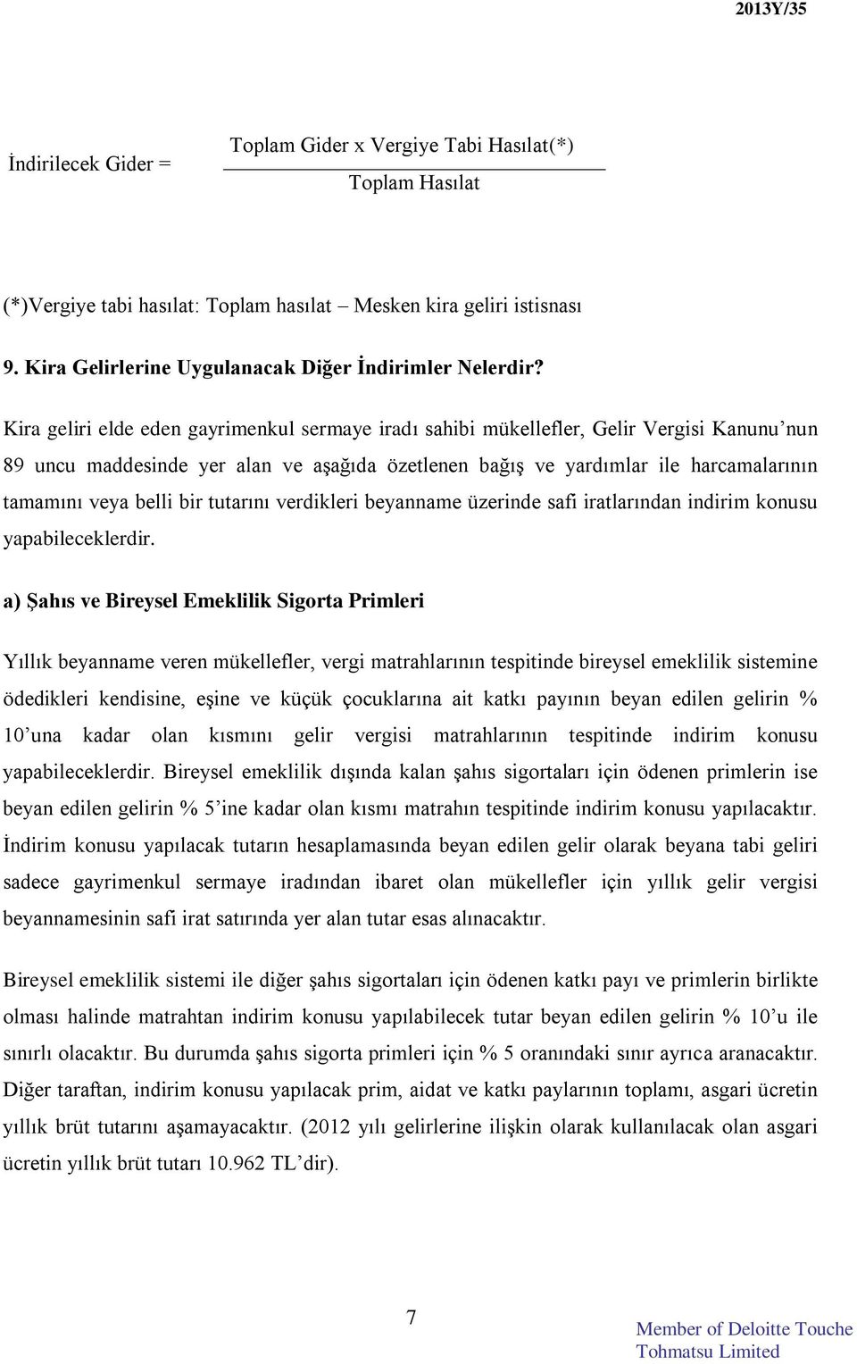 Kira geliri elde eden gayrimenkul sermaye iradı sahibi mükellefler, Gelir Vergisi Kanunu nun 89 uncu maddesinde yer alan ve aşağıda özetlenen bağış ve yardımlar ile harcamalarının tamamını veya belli