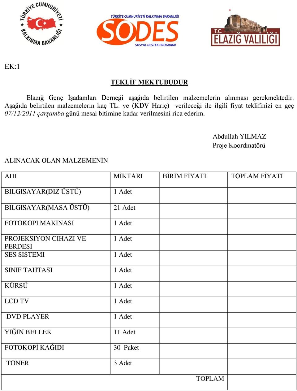 ye (KDV Hariç) verileceği ile ilgili fiyat teklifinizi en geç 07/12/2011 çarşamba günü mesai bitimine kadar verilmesini rica ederim.