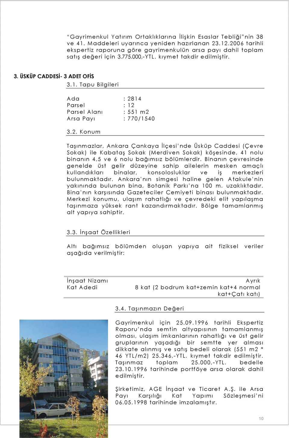 Tapu Bilgileri Ada : 2814 Parsel : 12 Parsel Alanı : 551 m2 Arsa Payı : 770/1540 3.2. Konum Taşınmazlar, Ankara Çankaya İlçesi nde Üsküp Caddesi (Çevre Sokak) ile Kabataş Sokak (Merdiven Sokak) köşesinde, 41 nolu binanın 4,5 ve 6 nolu bağımsız bölümlerdir.