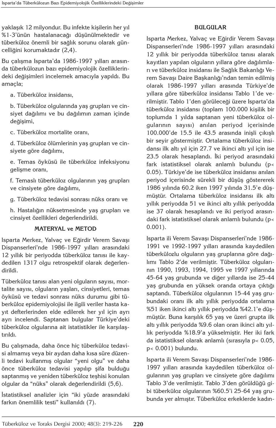 Bu çalışma Isparta da 1986-1997 yılları arasında tüberkülozun bazı epidemiyolojik özelliklerindeki değişimleri incelemek amacıyla yapıldı. Bu amaçla; a. Tüberküloz insidansı, b.
