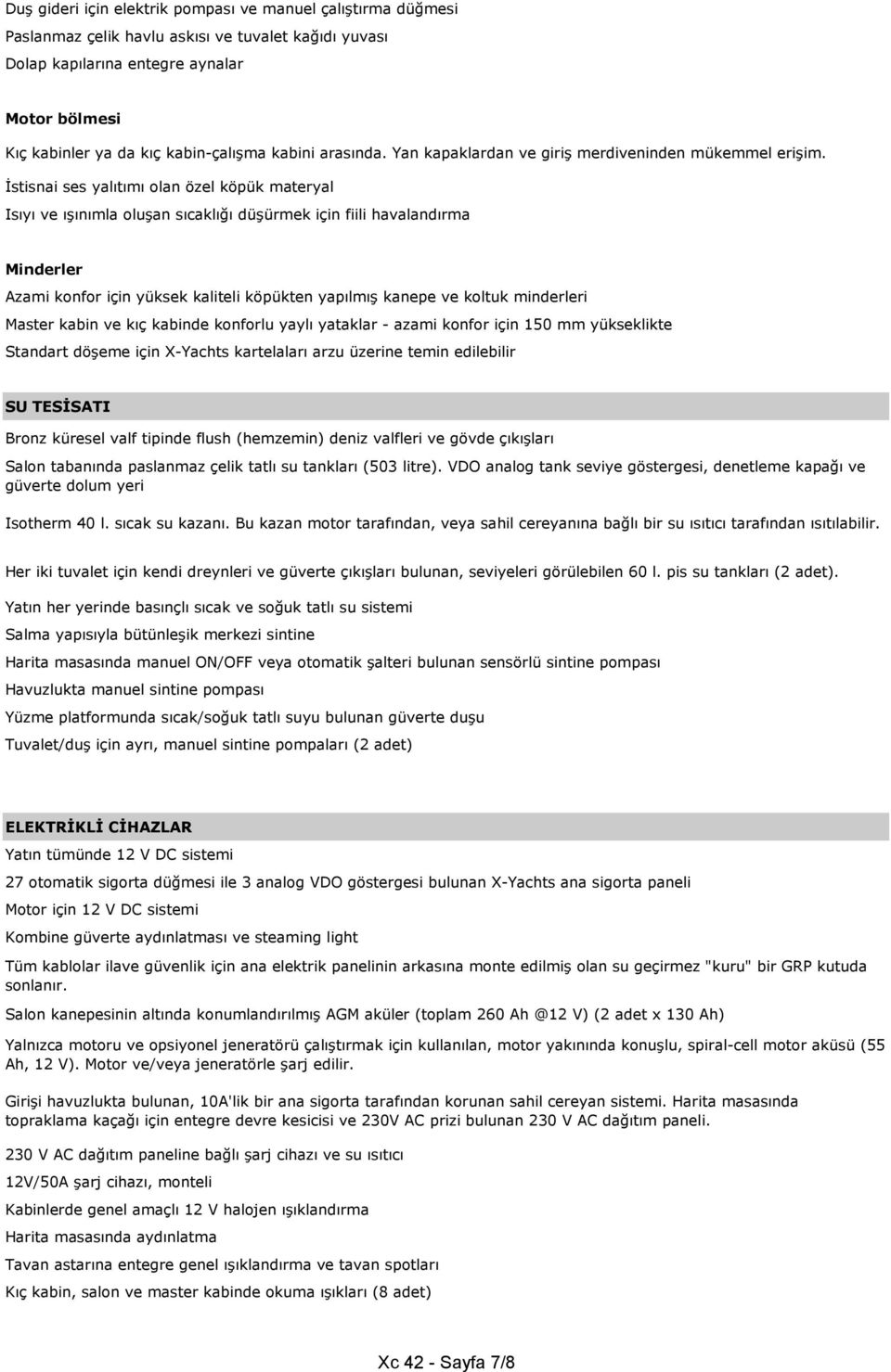 İstisnai ses yalıtımı olan özel köpük materyal Isıyı ve ışınımla oluşan sıcaklığı düşürmek için fiili havalandırma Minderler Azami konfor için yüksek kaliteli köpükten yapılmış kanepe ve koltuk