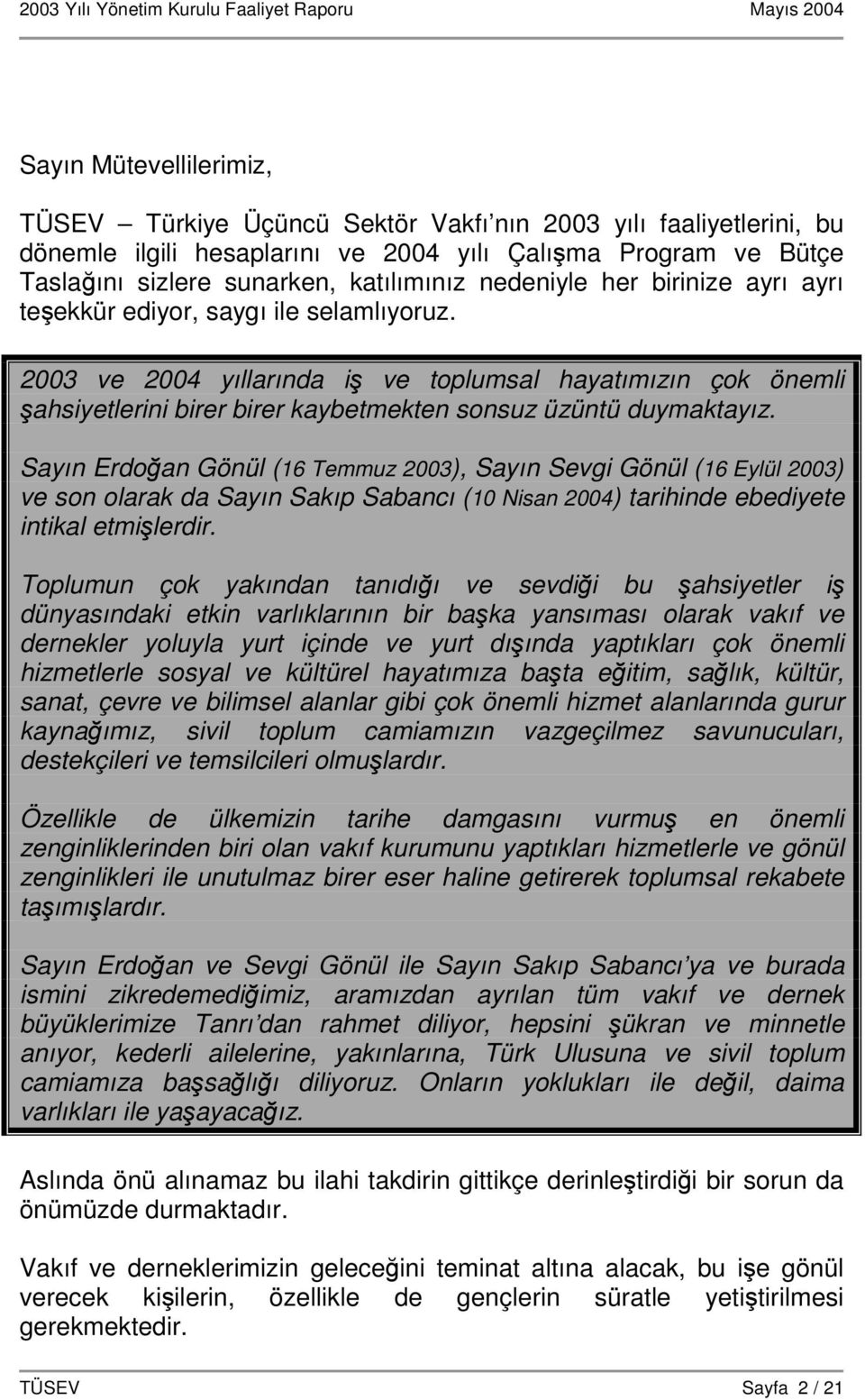 Sayın Erdoan Gönül (16 Temmuz 2003), Sayın Sevgi Gönül (16 Eylül 2003) ve son olarak da Sayın Sakıp Sabancı (10 Nisan 2004) tarihinde ebediyete intikal etmilerdir.