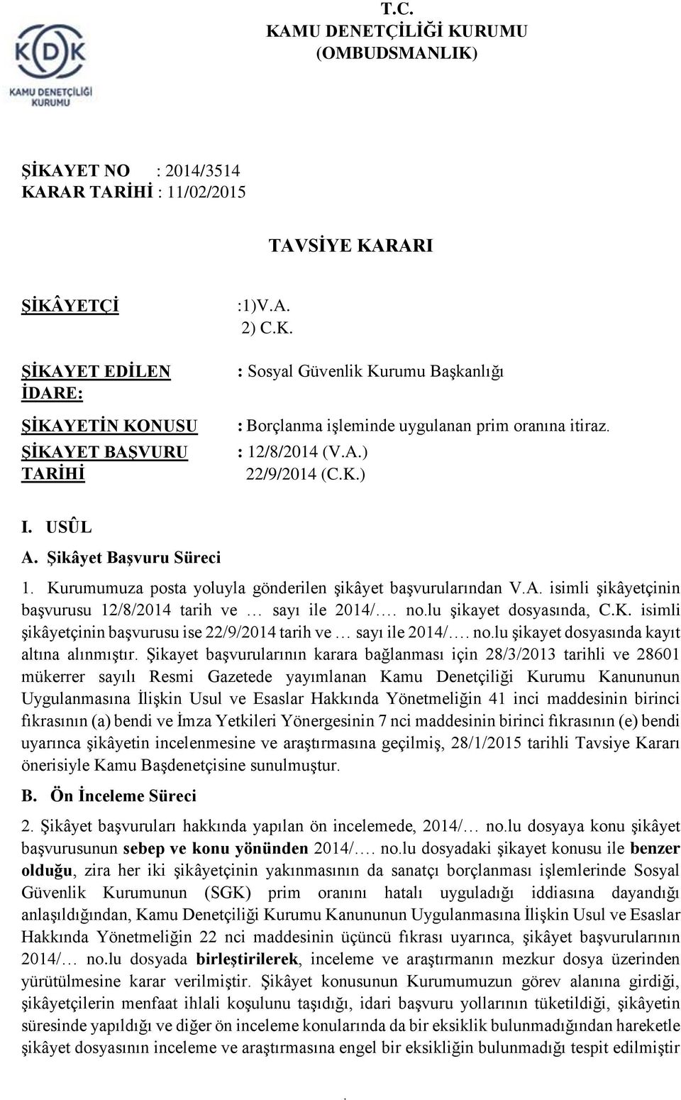 no.lu şikayet dosyasında, C.K. isimli şikâyetçinin başvurusu ise 22/9/2014 tarih ve sayı ile 2014/. no.lu şikayet dosyasında kayıt altına alınmıştır.