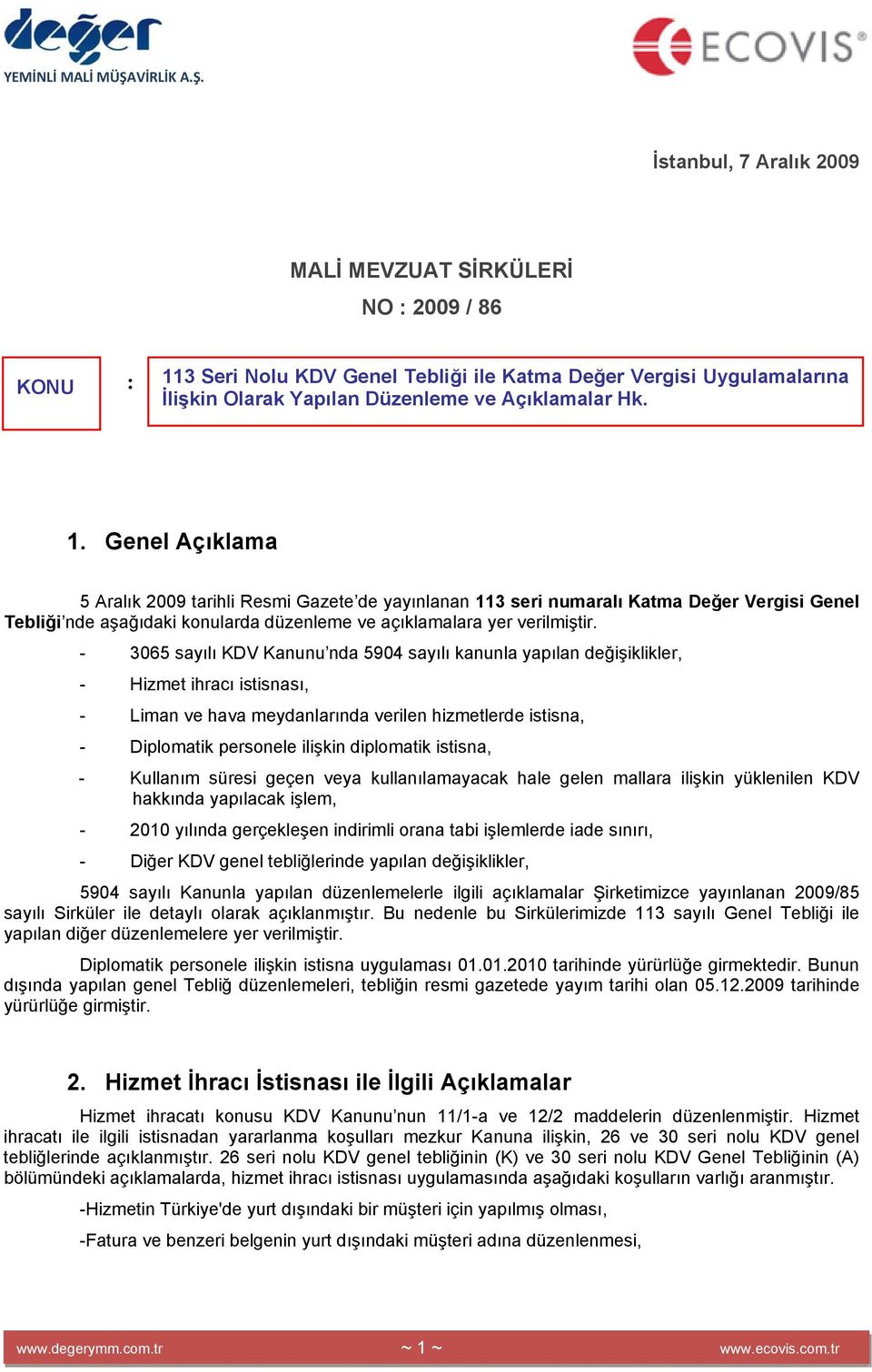 Genel Açıklama 5 Aralık 2009 tarihli Resmi Gazete de yayınlanan 113 seri numaralı Katma Değer Vergisi Genel Tebliği nde aşağıdaki konularda düzenleme ve açıklamalara yer verilmiştir.