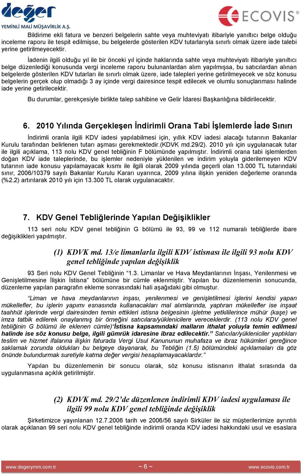 İadenin ilgili olduğu yıl ile bir önceki yıl içinde haklarında sahte veya muhteviyatı itibariyle yanıltıcı belge düzenlediği konusunda vergi inceleme raporu bulunanlardan alım yapılmışsa, bu