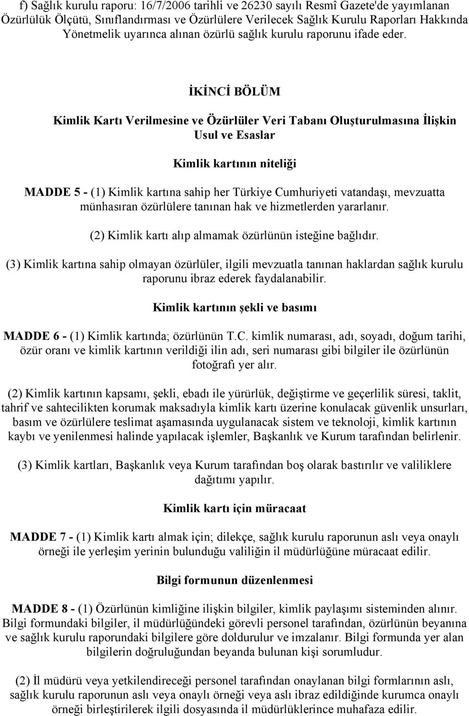 İKİNCİ BÖLÜM Kimlik Kartı Verilmesine ve Özürlüler Veri Tabanı Oluşturulmasına İlişkin Usul ve Esaslar Kimlik kartının niteliği MADDE 5 - (1) Kimlik kartına sahip her Türkiye Cumhuriyeti vatandaşı,