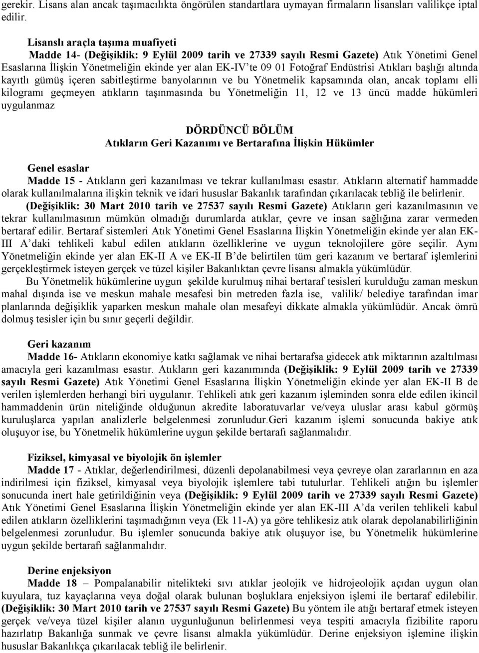 Endüstrisi Atıkları başlığı altında kayıtlı gümüş içeren sabitleştirme banyolarının ve bu Yönetmelik kapsamında olan, ancak toplamı elli kilogramı geçmeyen atıkların taşınmasında bu Yönetmeliğin 11,