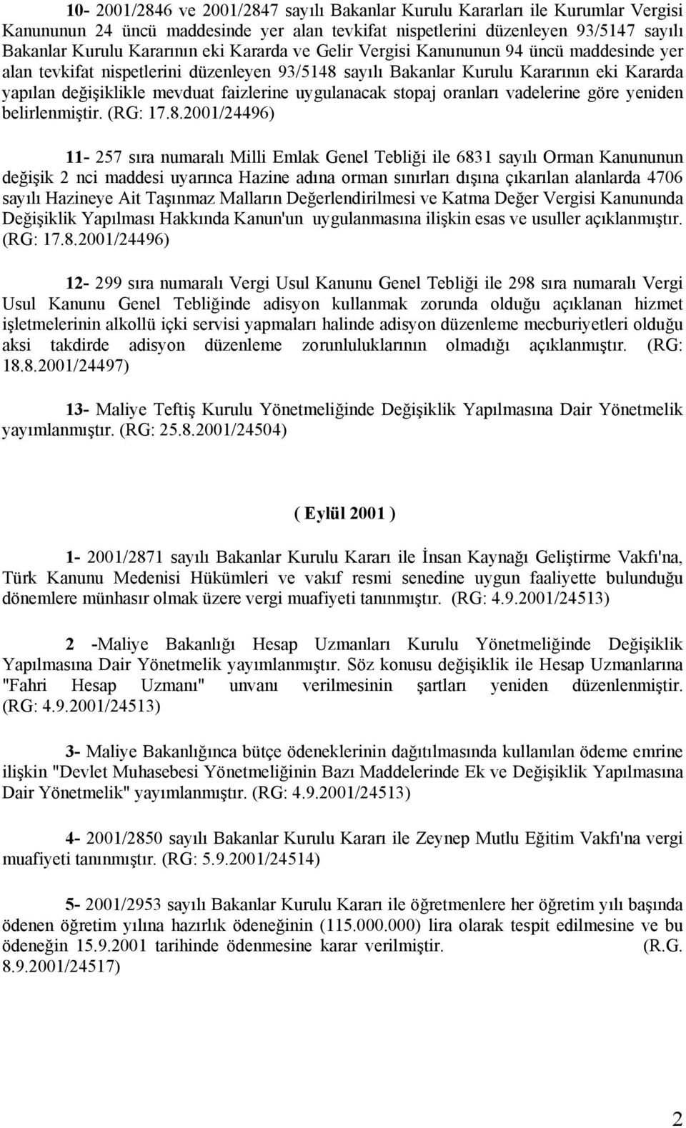 uygulanacak stopaj oranları vadelerine göre yeniden belirlenmiştir. (RG: 17.8.