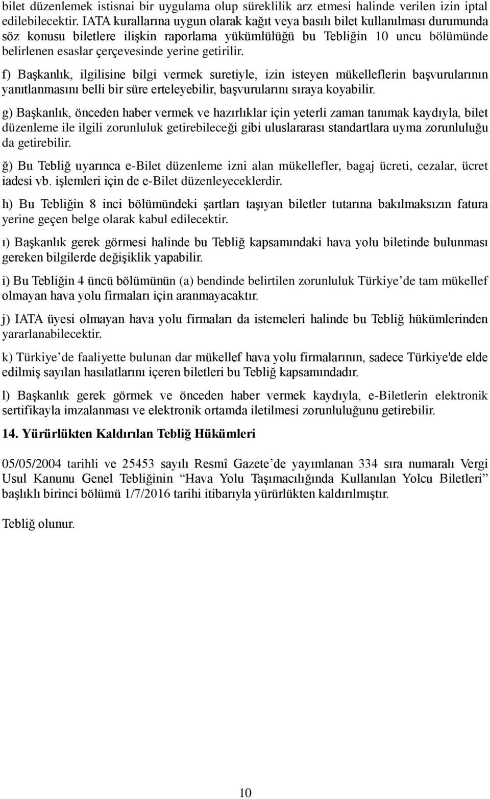 getirilir. f) Başkanlık, ilgilisine bilgi vermek suretiyle, izin isteyen mükelleflerin başvurularının yanıtlanmasını belli bir süre erteleyebilir, başvurularını sıraya koyabilir.