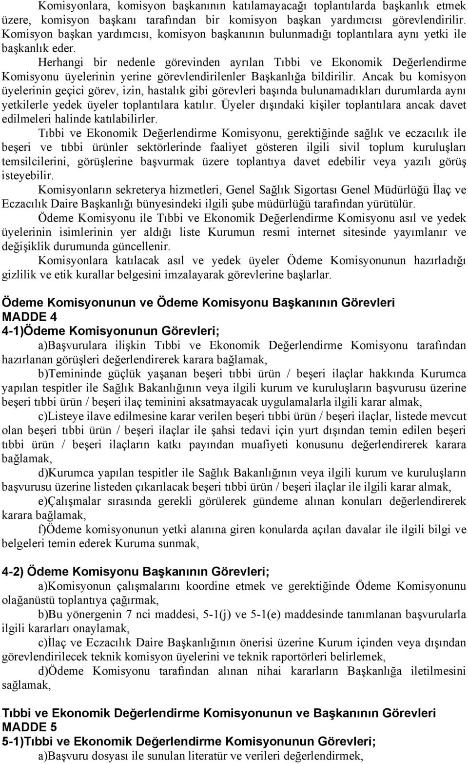 Herhangi bir nedenle görevinden ayrılan Tıbbi ve Ekonomik Değerlendirme Komisyonu üyelerinin yerine görevlendirilenler Başkanlığa bildirilir.