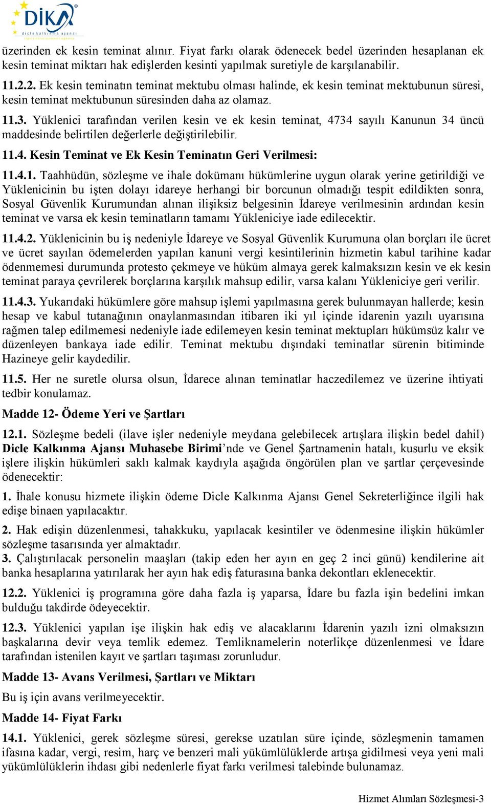 Yüklenici tarafından verilen kesin ve ek kesin teminat, 4734 sayılı Kanunun 34 üncü maddesinde belirtilen değerlerle değiştirilebilir. 11