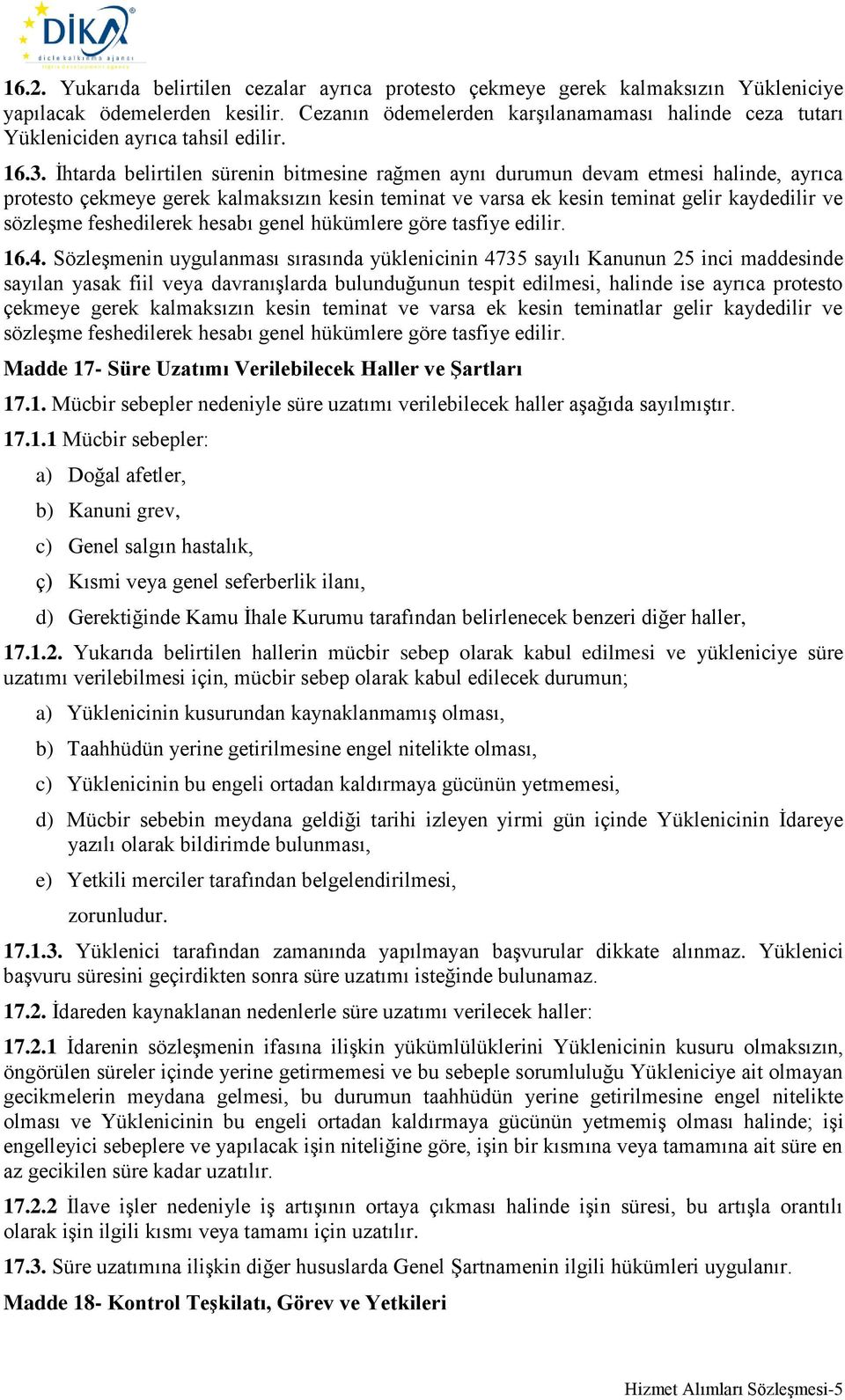 İhtarda belirtilen sürenin bitmesine rağmen aynı durumun devam etmesi halinde, ayrıca protesto çekmeye gerek kalmaksızın kesin teminat ve varsa ek kesin teminat gelir kaydedilir ve sözleşme