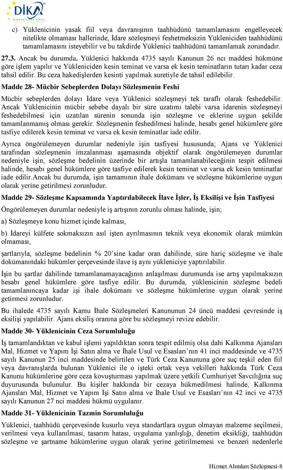 Ancak bu durumda, Yüklenici hakkında 4735 sayılı Kanunun 26 ncı maddesi hükmüne göre işlem yapılır ve Yükleniciden kesin teminat ve varsa ek kesin teminatların tutarı kadar ceza tahsil edilir.