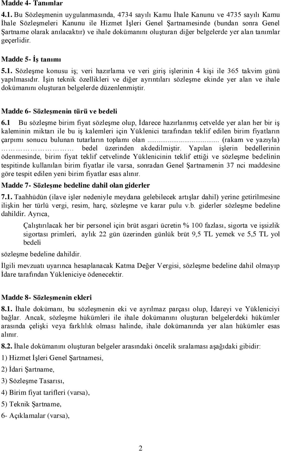 ihale dokümanını oluşturan diğer belgelerde yer alan tanımlar geçerlidir. Madde 5- ĠĢ tanımı 5.1. Sözleşme konusu iş; veri hazırlama ve veri giriş işlerinin 4 kişi ile 365 takvim günü yapılmasıdır.