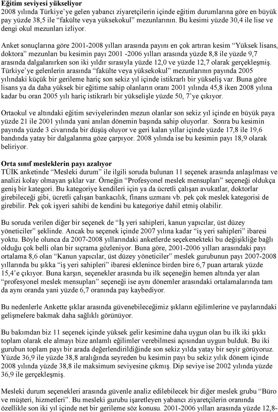 Anket sonuçlarına göre 2001-2008 yılları arasında payını en çok artıran kesim Yüksek lisans, doktora mezunları bu kesimin payı 2001-2006 yılları arasında yüzde 8,8 ile yüzde 9,7 arasında