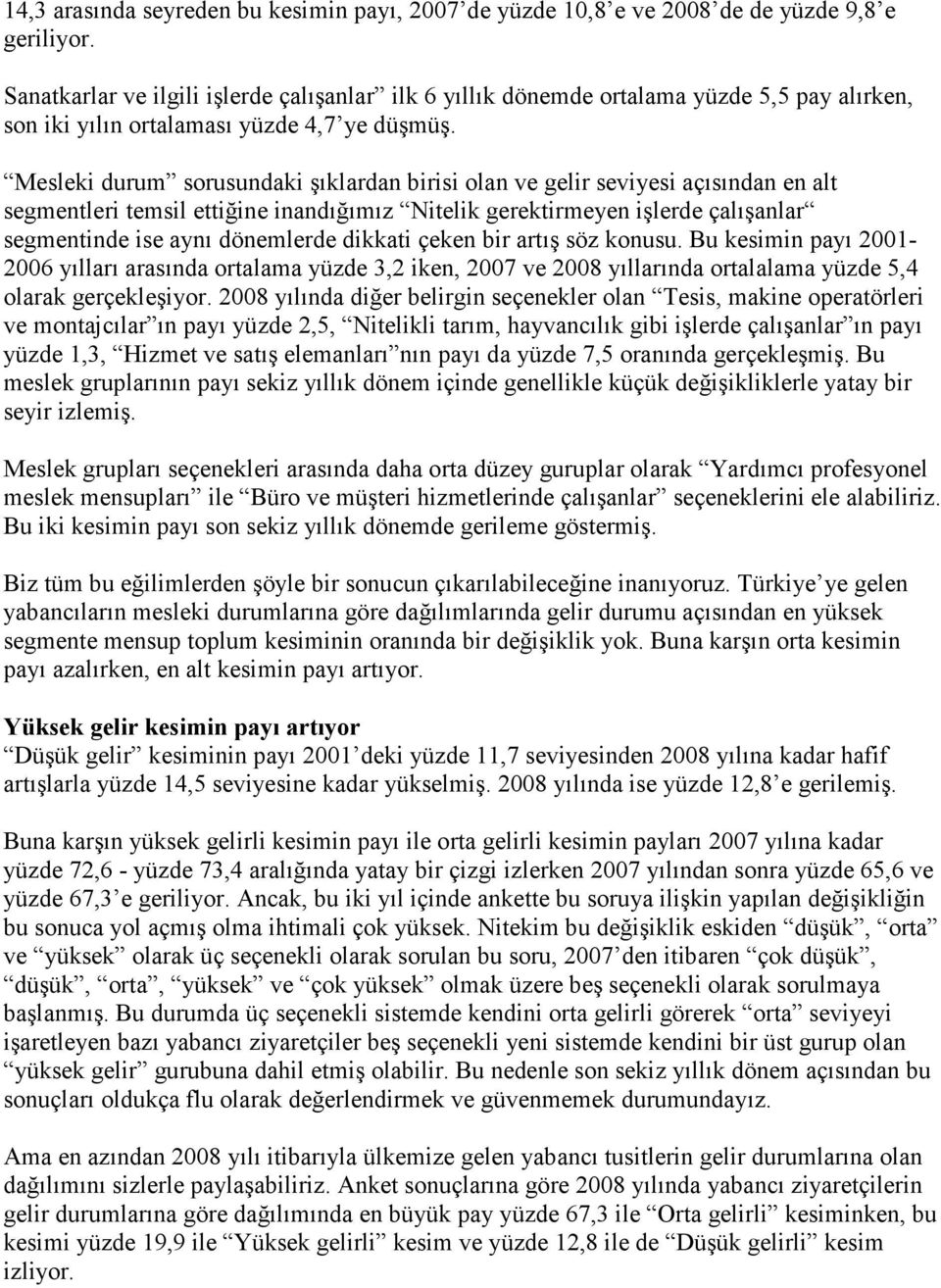 Mesleki durum sorusundaki şıklardan birisi olan ve gelir seviyesi açısından en alt segmentleri temsil ettiğine inandığımız Nitelik gerektirmeyen işlerde çalışanlar segmentinde ise aynı dönemlerde