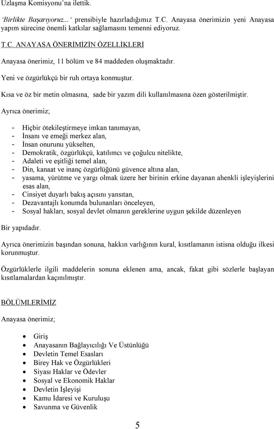 Ayrıca önerimiz; - Hiçbir ötekileştirmeye imkan tanımayan, - İnsanı ve emeği merkez alan, - İnsan onurunu yükselten, - Demokratik, özgürlükçü, katılımcı ve çoğulcu nitelikte, - Adaleti ve eşitliği