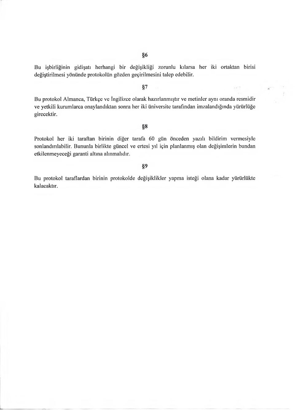 imzalandığında yürürlüğe girecektir. 8 Protokol her iki taraftan birinin diğer tarafa 60 gün önceden yazılı bildirim vermesiyle sonlandırılabilir.