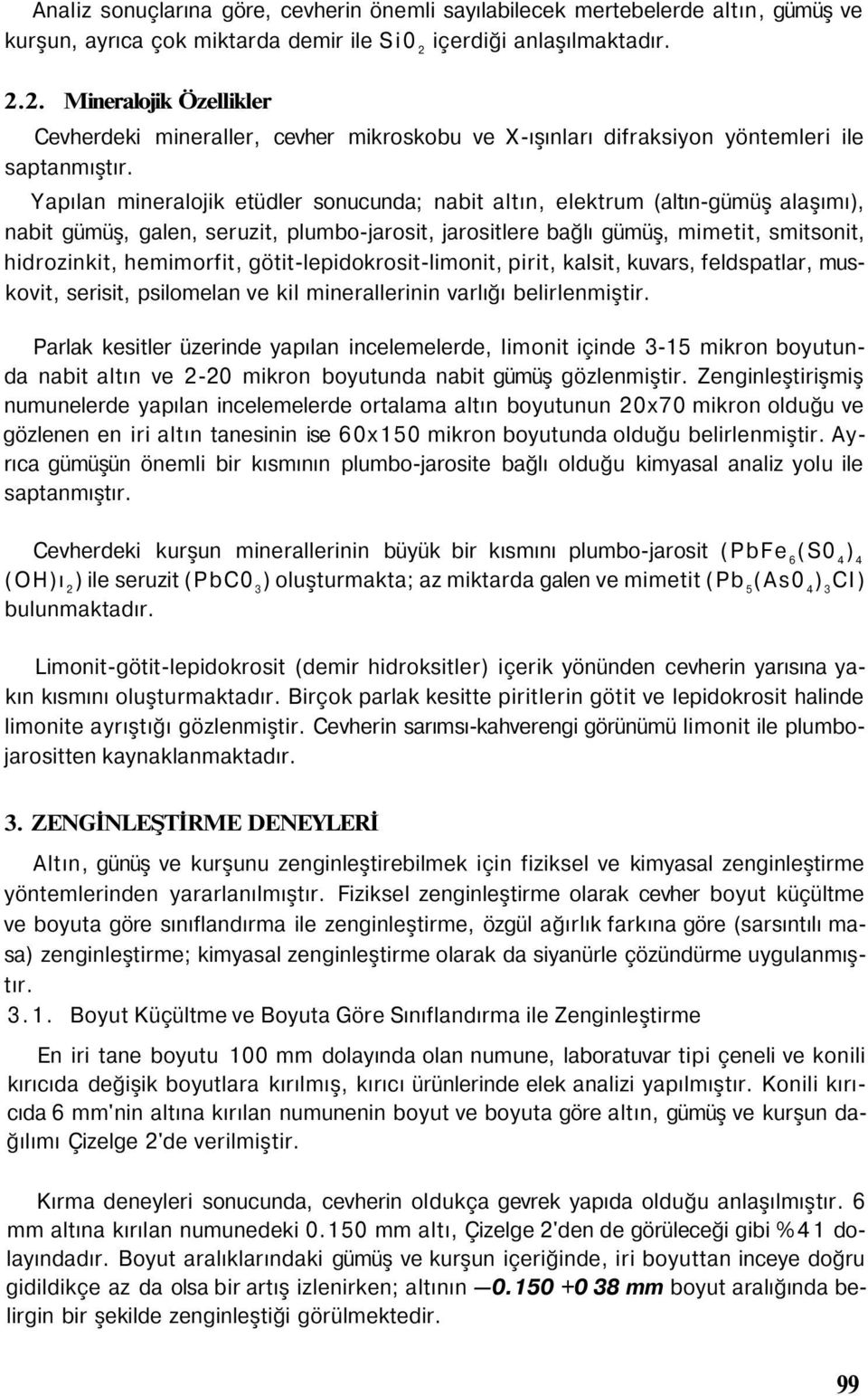 Yapılan mineralojik etüdler sonucunda; nabit altın, elektrum (altın-gümüş alaşımı), nabit gümüş, galen, seruzit, plumbo-jarosit, jarositlere bağlı gümüş, mimetit, smitsonit, hidrozinkit, hemimorfit,