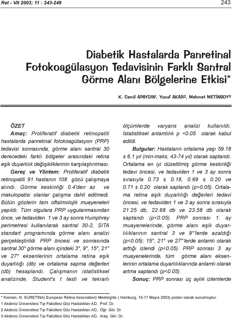 farklý bölgeler arasýndaki retina eþik duyarlýlýk deðiþikliklerinin karþýlaþtýrýlmasý. Gereç ve Yöntem: Proliferatif diabetik retinopatili 91 hastanýn 108 gözü çalýþmaya alýndý. Görme keskinliði 0.