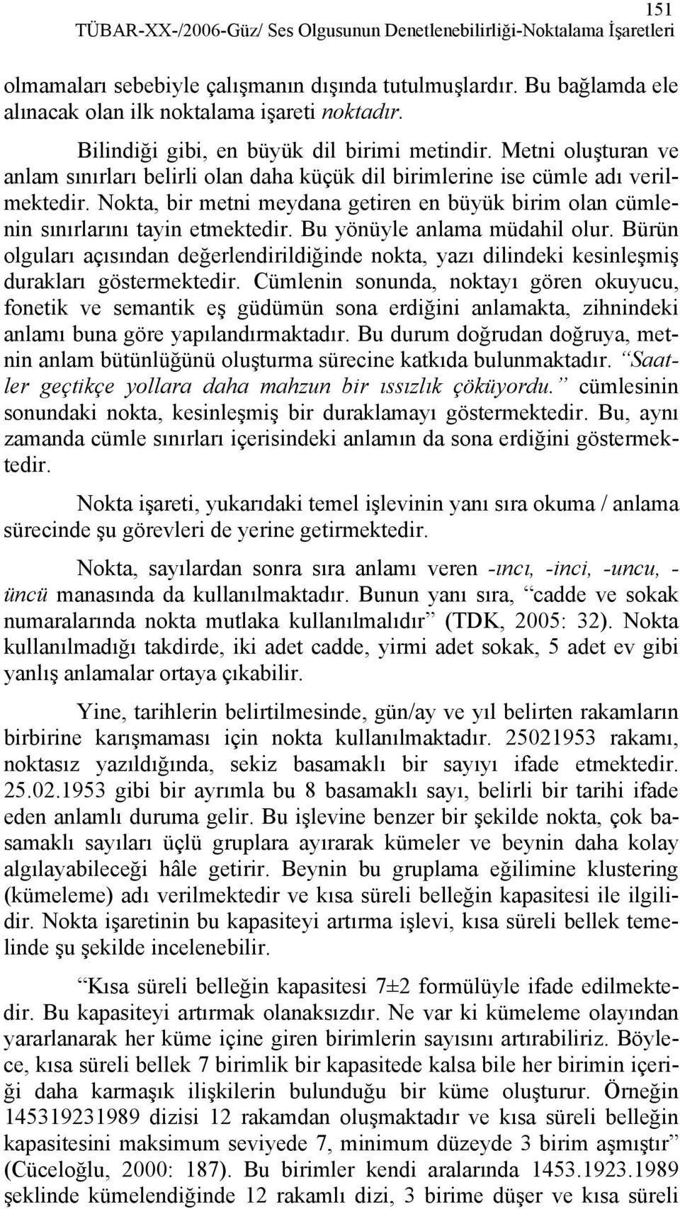 Nokta, bir metni meydana getiren en büyük birim olan cümlenin sınırlarını tayin etmektedir. Bu yönüyle anlama müdahil olur.