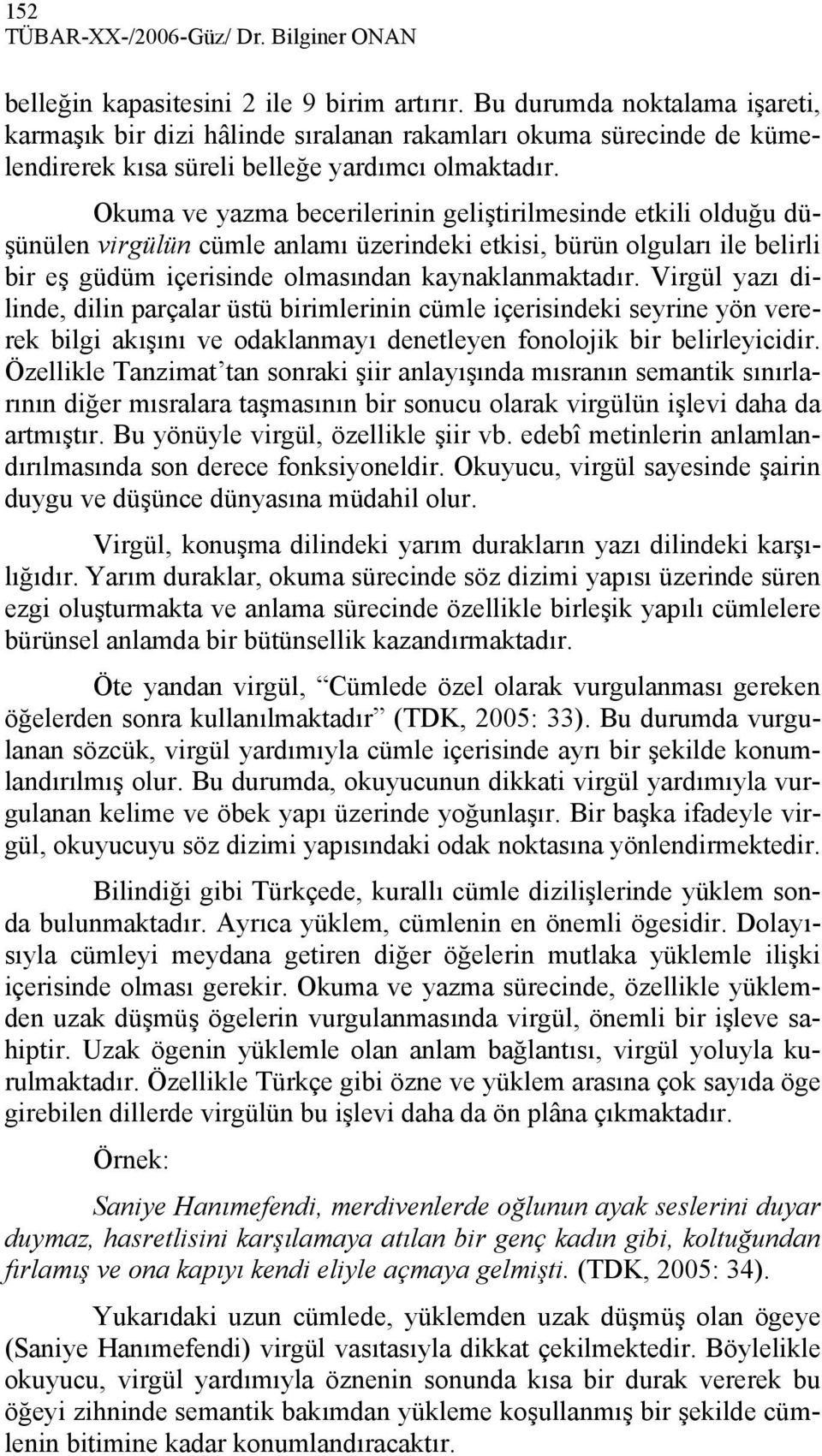 Okuma ve yazma becerilerinin geliştirilmesinde etkili olduğu düşünülen virgülün cümle anlamı üzerindeki etkisi, bürün olguları ile belirli bir eş güdüm içerisinde olmasından kaynaklanmaktadır.