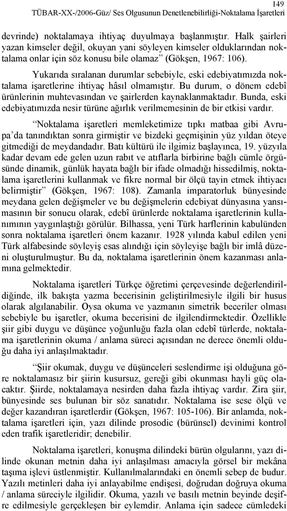 Yukarıda sıralanan durumlar sebebiyle, eski edebiyatımızda noktalama işaretlerine ihtiyaç hâsıl olmamıştır. Bu durum, o dönem edebî ürünlerinin muhtevasından ve şairlerden kaynaklanmaktadır.