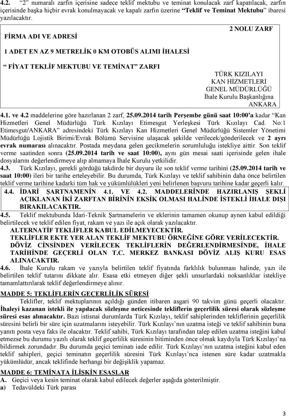 FİRMA ADI VE ADRESİ 1 ADET EN AZ 9 METRELİK 0 KM OTOBÜS ALIMI İHALESİ FİYAT TEKLİF MEKTUBU VE TEMİNAT ZARFI 2 NOLU ZARF TÜRK KIZILAYI KAN HİZMETLERİ GENEL MÜDÜRLÜĞÜ İhale Kurulu Başkanlığına ANKARA 4.