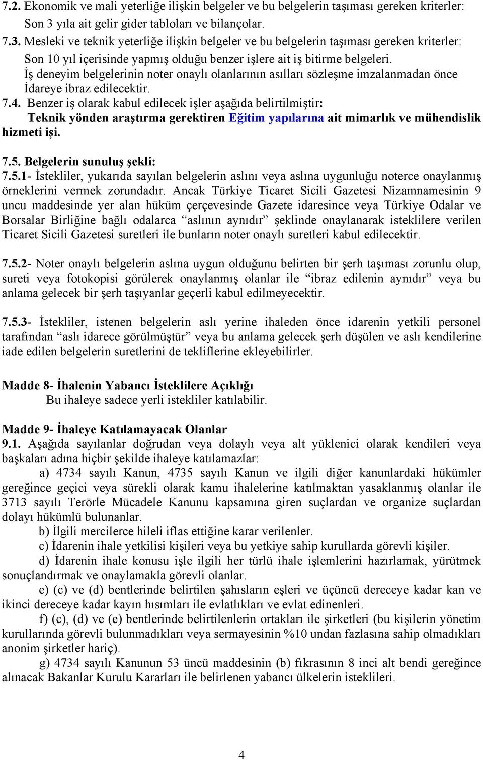 Mesleki ve teknik yeterliğe ilişkin belgeler ve bu belgelerin taşıması gereken kriterler: Son 10 yıl içerisinde yapmış olduğu benzer işlere ait iş bitirme belgeleri.