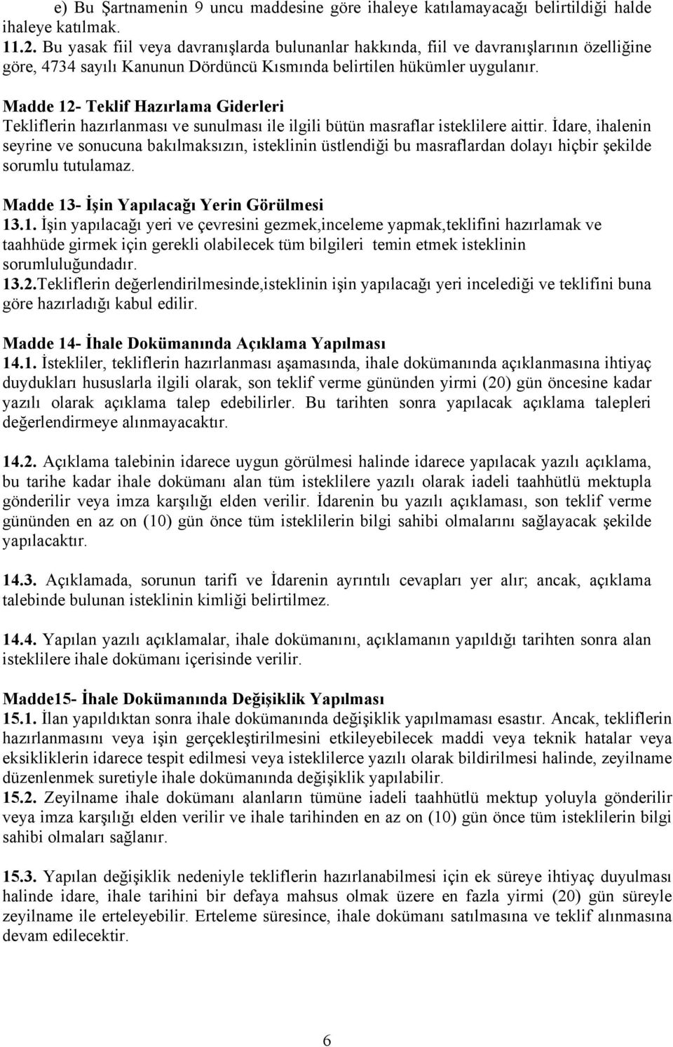 Madde 12- Teklif Hazırlama Giderleri Tekliflerin hazırlanması ve sunulması ile ilgili bütün masraflar isteklilere aittir.